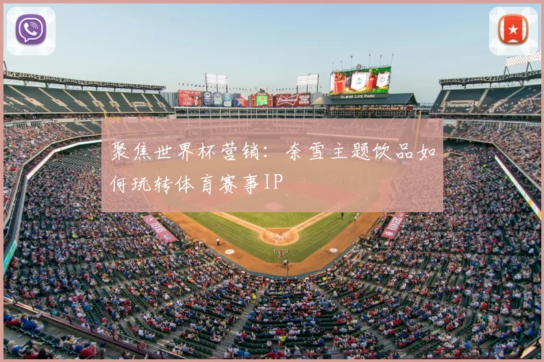 聚焦世界杯营销：奈雪主题饮品如何玩转体育赛事IP