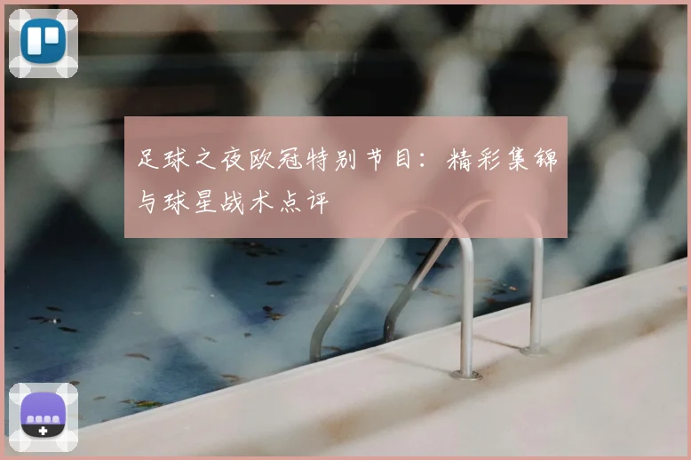 足球之夜欧冠特别节目：精彩集锦与球星战术点评