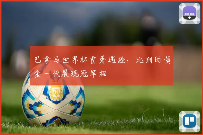 巴拿马世界杯首秀遇挫，比利时黄金一代展现冠军相