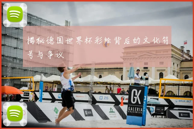 揭秘德国世界杯彩绘背后的文化符号与争议