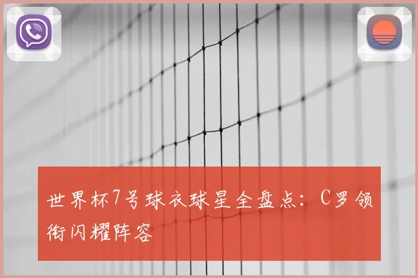 世界杯7号球衣球星全盘点:C罗领衔闪耀阵容